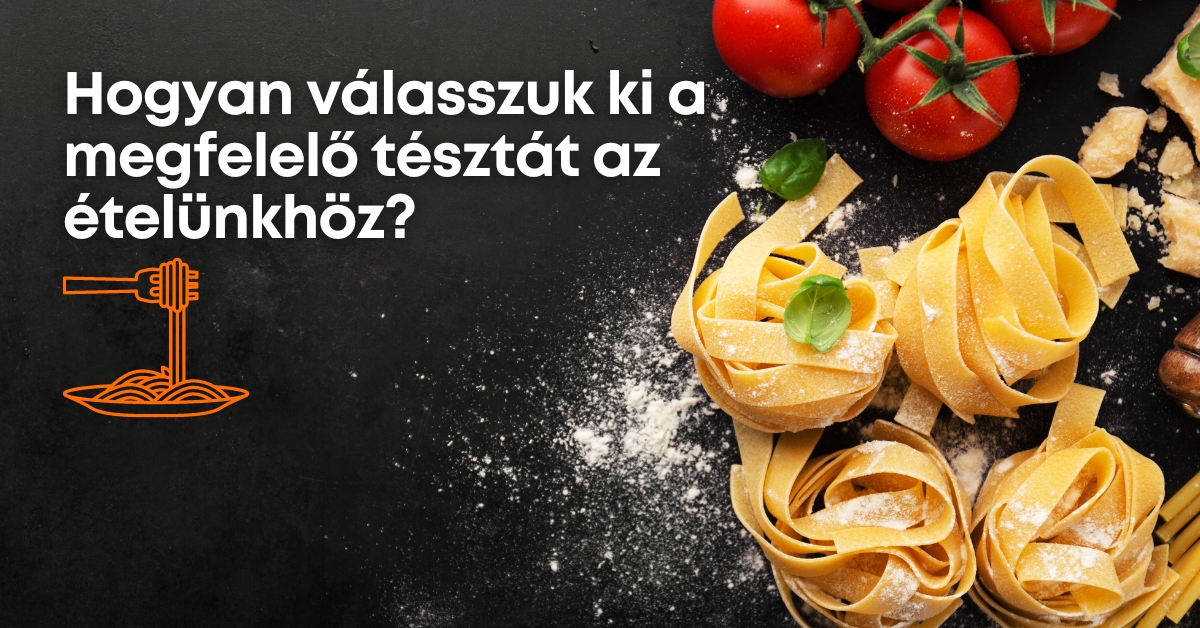 Hogyan válasszuk ki a megfelelő tésztát az ételünkhöz?